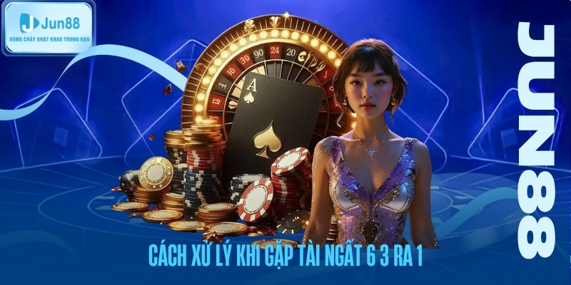 Cách xử lý khi gặp tài ngất 6 3 ra 1